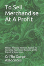 To Sell Merchandise At A Profit: Military Planning Methods Applied To Operating Your Retail Business at the District & Store Level - Paperback