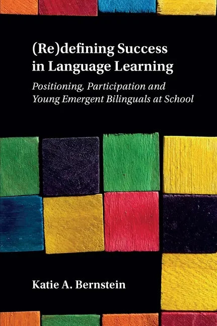 (Re)Defining Success in Language Learning: Positioning, Participation and Young Emergent Bilinguals at School - Paperback
