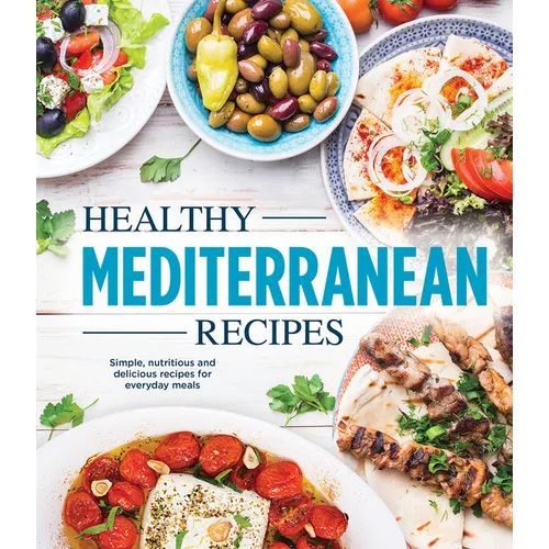 Healthy Mediterranean Recipes: Simple, Nutritious and Delicious Recipes for Everyday Meals - Hardcover