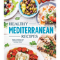 Healthy Mediterranean Recipes: Simple, Nutritious and Delicious Recipes for Everyday Meals - Hardcover