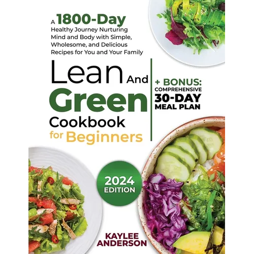Lean and Green Cookbook for Beginners: A 1800-Day Healthy Journey Nurturing Mind and Body with Simple, Wholesome, and Delicious Recipes for You and Yo - Paperback