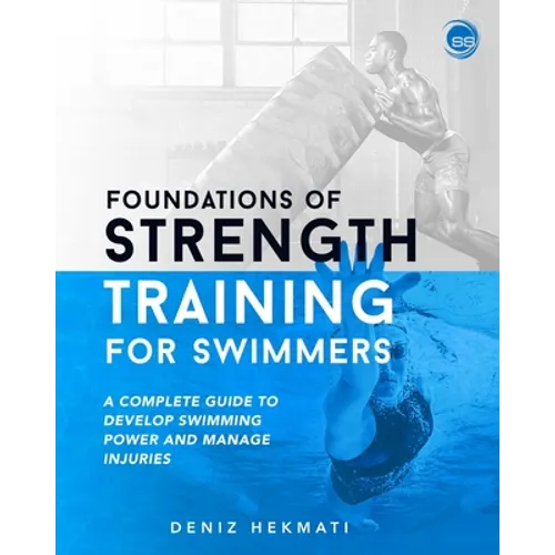 Foundations of Strength Training for Swimmers: A complete guide to develop swimming power and manage injuries - Paperback