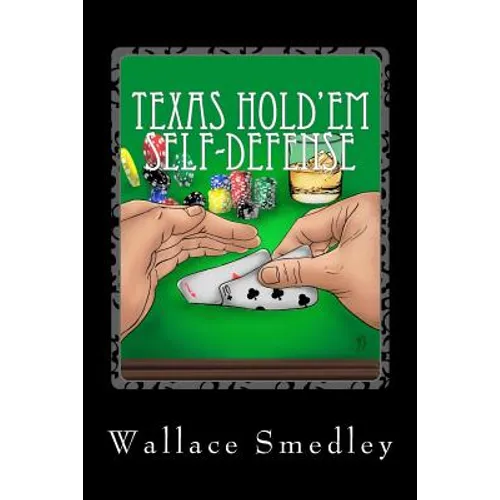 Texas Hold'em Self-Defense: Gambling Advice for the Highest Stakes Game of YOUR LIFE - Paperback
