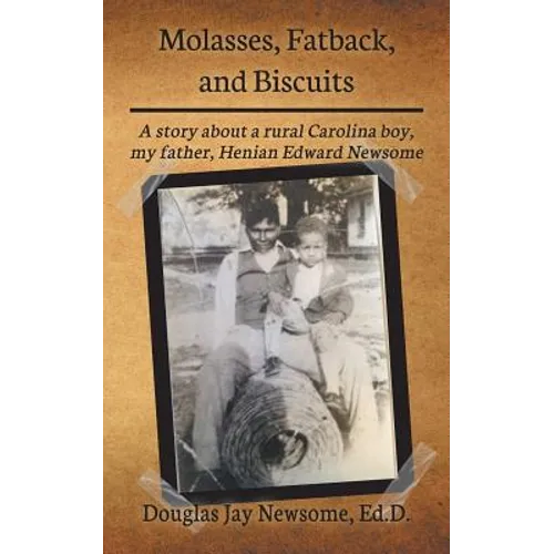 Molasses, Fatback, and Biscuits: A story about a rural Carolina boy, my father, Henian Edward Newsome - Paperback