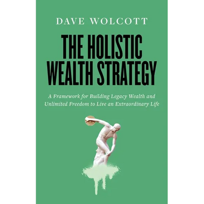 The Holistic Wealth Strategy: A Framework for Building Legacy Wealth and Unlimited Freedom to Live an Extraordinary Life - Paperback