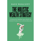 The Holistic Wealth Strategy: A Framework for Building Legacy Wealth and Unlimited Freedom to Live an Extraordinary Life - Paperback