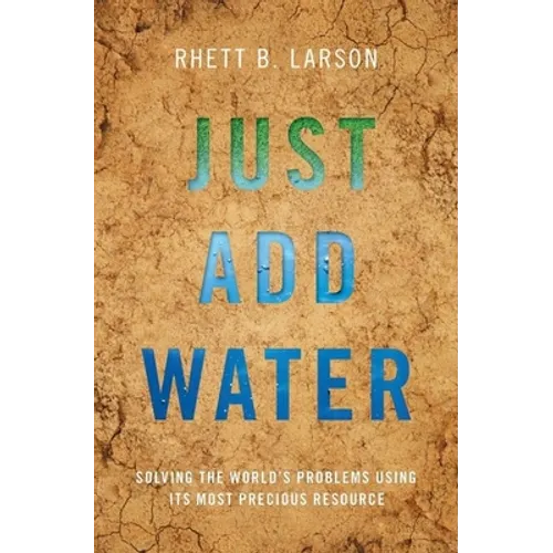 Just Add Water: Solving the World's Problems Using Its Most Precious Resource - Hardcover