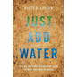 Just Add Water: Solving the World's Problems Using Its Most Precious Resource - Hardcover