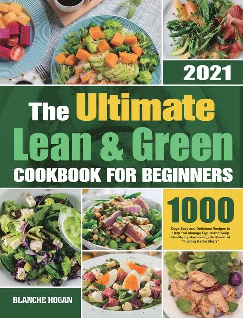 The Ultimate Lean and Green Cookbook for Beginners: 1000 Days Easy and Delicious Recipes to Help You Manage Figure and Keep Healthy by Harnessing the - Hardcover