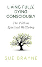 Living Fully, Dying Consciously: The Path to Spiritual Wellbeing - Paperback