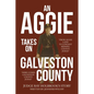 An Aggie Takes On Galveston County: From Aggie Land to Longest Reigning County Judge-Here Comes Galveston County Judge - Paperback