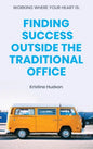 Working Where Your Heart Is: Finding Success Outside The Traditional Office - Hardcover