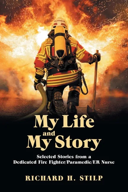 My Life and My Stories: Selected Stories from a Dedicated Fire Fighter/Paramedic/Er Nurse - Paperback