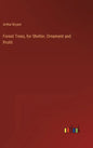 Forest Trees, for Shelter, Ornament and Profit - Hardcover