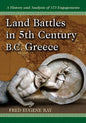 Land Battles in 5th Century B.C. Greece: A History and Analysis of 173 Engagements - Paperback
