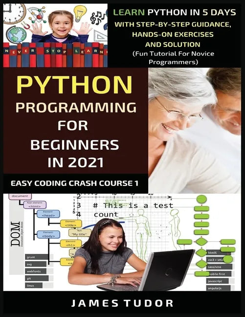 Python Programming For Beginners In 2021: Learn Python In 5 Days With Step By Step Guidance, Hands-on Exercises And Solution (Fun Tutorial For Novice - Paperback