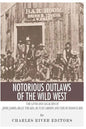 Notorious Outlaws of the Wild West: The Lives and Legacies of Jesse James, Billy the Kid, Butch Cassidy and the Sundance Kid - Paperback