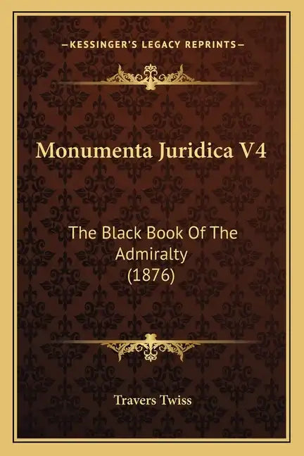 Monumenta Juridica V4: The Black Book Of The Admiralty (1876) - Paperback
