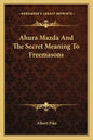 Ahura Mazda and the Secret Meaning to Freemasons - Paperback
