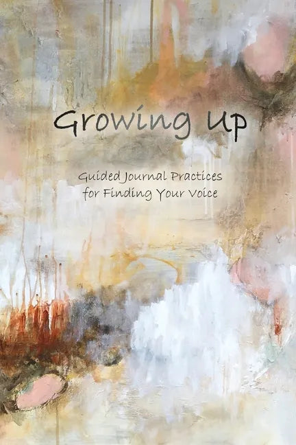 Growing Up: Guided Journal Practices for Finding Your Voice - Paperback