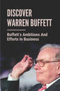 Discover Warren Buffett: Buffett's Ambitions And Efforts In Business: Warren Buffets' Lessons - Paperback