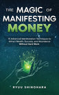 The Magic of Manifesting Money: 15 Advanced Manifestation Techniques to Attract Wealth, Success, and Abundance Without Hard Work - Paperback