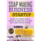Soap Making Business Startup: How to Start, Run & Grow a Million Dollar Success From Home! - Paperback