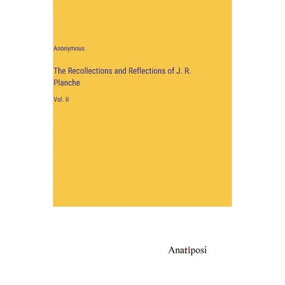 The Recollections and Reflections of J. R. Planche: Vol. II - Hardcover