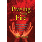 Praying With Fire: Change Your World With The Powerful Prayers Of The Apostles - Paperback