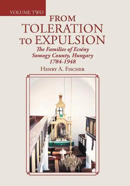 From Toleration to Expulsion: The Families of Ecsény Somogy County, Hungary 1784-1948 - Hardcover