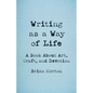 Writing as a Way of Life: A Book about Art, Craft, and Devotion - Paperback