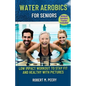 Water Aerobics for seniors: Low impact workout to stay fit and healthy with Pictures - Paperback