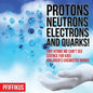 Protons, Neutrons, Electrons and Quarks! Tiny Atoms We Can't See - Science for Kids - Children's Chemistry Books - Paperback