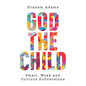 God the Child: Small, Weak and Curious Subversions - Paperback