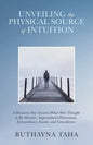 Unveiling the Physical Source of Intuition: A Discovery That Answers What Were Thought to Be Miracles, Supernatural Phenomena, Extraordinary Events, a - Paperback