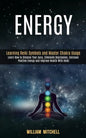 Energy: Learning Reiki Symbols and Master Chakra Usage (Learn How to Cleanse Your Aura, Eliminate Depression, Increase Positiv - Paperback