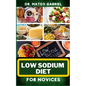 Low Sodium Diet for Novices: Enriched Recipes, Foods, Meal Plan & Procedures For Heart Health, Wellness. Resolving Blood Pressure, Stress Reduction - Paperback