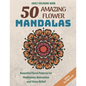 50 Amazing Flower Mandalas: Beautiful Floral Patterns for Meditation, Relaxation and Stress Relief (White Background) - Paperback