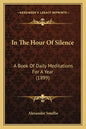 In The Hour Of Silence: A Book Of Daily Meditations For A Year (1899) - Paperback