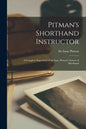 Pitman's Shorthand Instructor: a Complete Exposition of Sir Isaac Pitman's System of Shorthand - Paperback