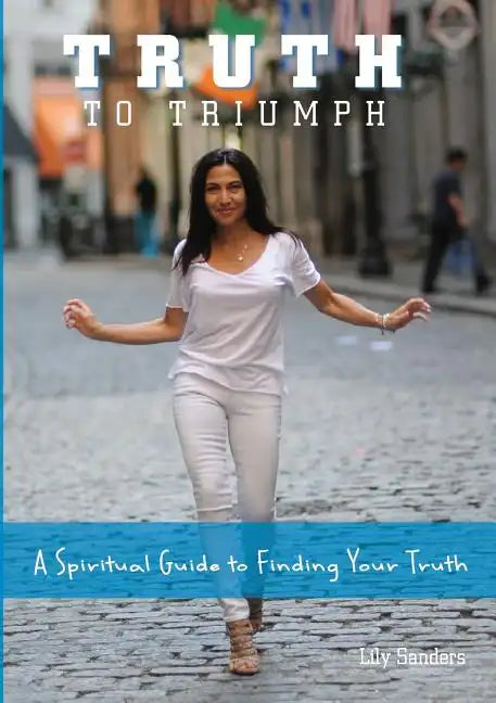 Truth To Triumph: A Spiritual Guide to Finding Your Truth - Paperback