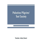 Palestine Pilgrims' Text Society: Itinerary from Bordeaux to Jerusalem, The Bordeaux Pilgrim (333 A.D.) - Paperback