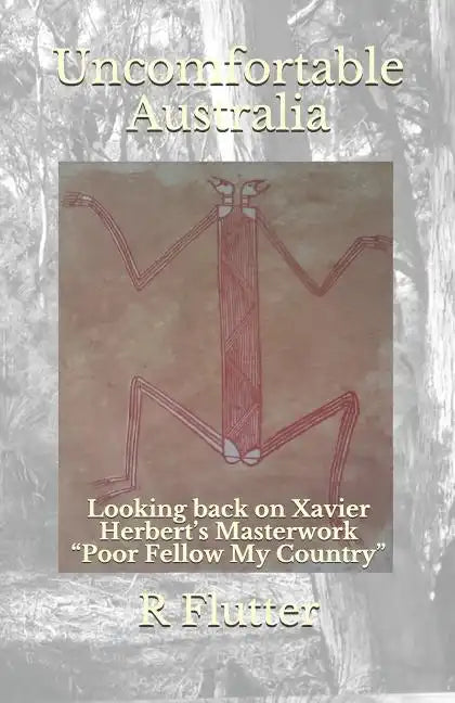 Uncomfortable Australia: Looking back on Xavier Herbert's Masterwork "Poor Fellow My Country" - Paperback
