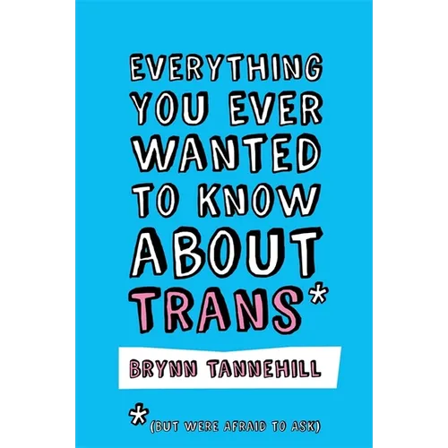 Everything You Ever Wanted to Know about Trans (But Were Afraid to Ask) - Paperback