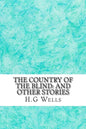 The Country of the Blind: And Other Stories: (H.G Wells Classics Collection) - Paperback