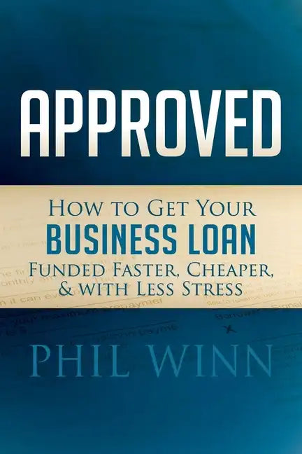 Approved: How to Get Your Business Loan Funded Faster, Cheaper & with Less Stress - Paperback