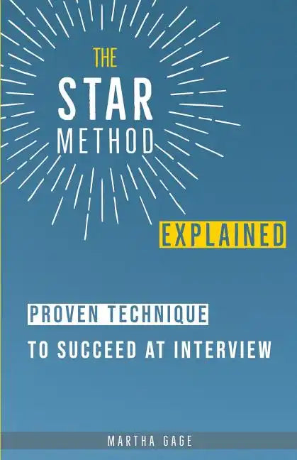 The STAR Method Explained: Proven Technique to Succeed at Interview - Paperback