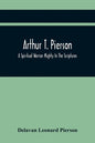 Arthur T. Pierson; A Spiritual Warrior Mighty In The Scriptures; A Leader In The Modern Missionary Crusade - Paperback