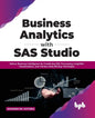 Business Analytics with SAS Studio: Deliver Business Intelligence by Combining SQL Processing, Insightful Visualizations, and Various Data Mining Tech - Paperback