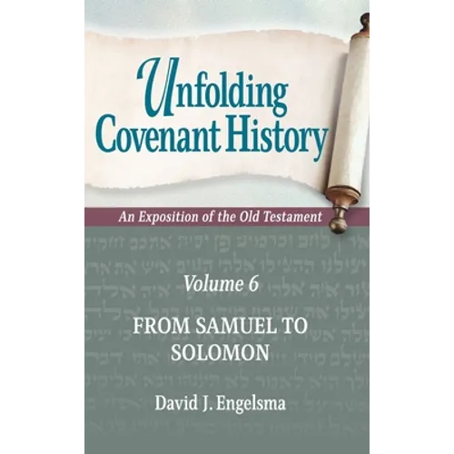 Unfolding Covenant History: An Exposition of the Old Testament: Volume 6: From Samuel to Solomon - Hardcover